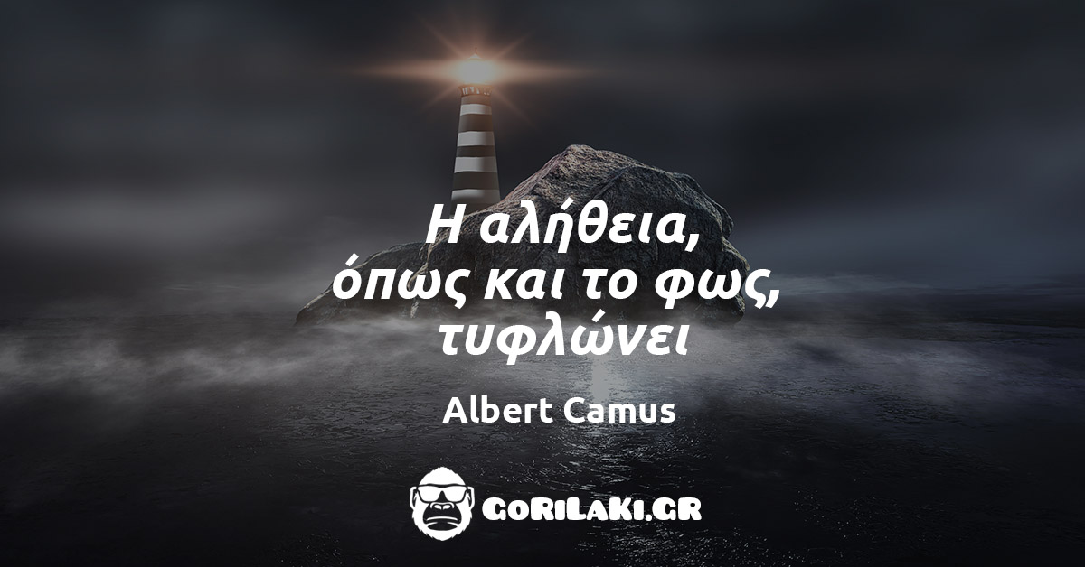 Albert Camus - Η αλήθεια, όπως και το φως, τυφλώνει