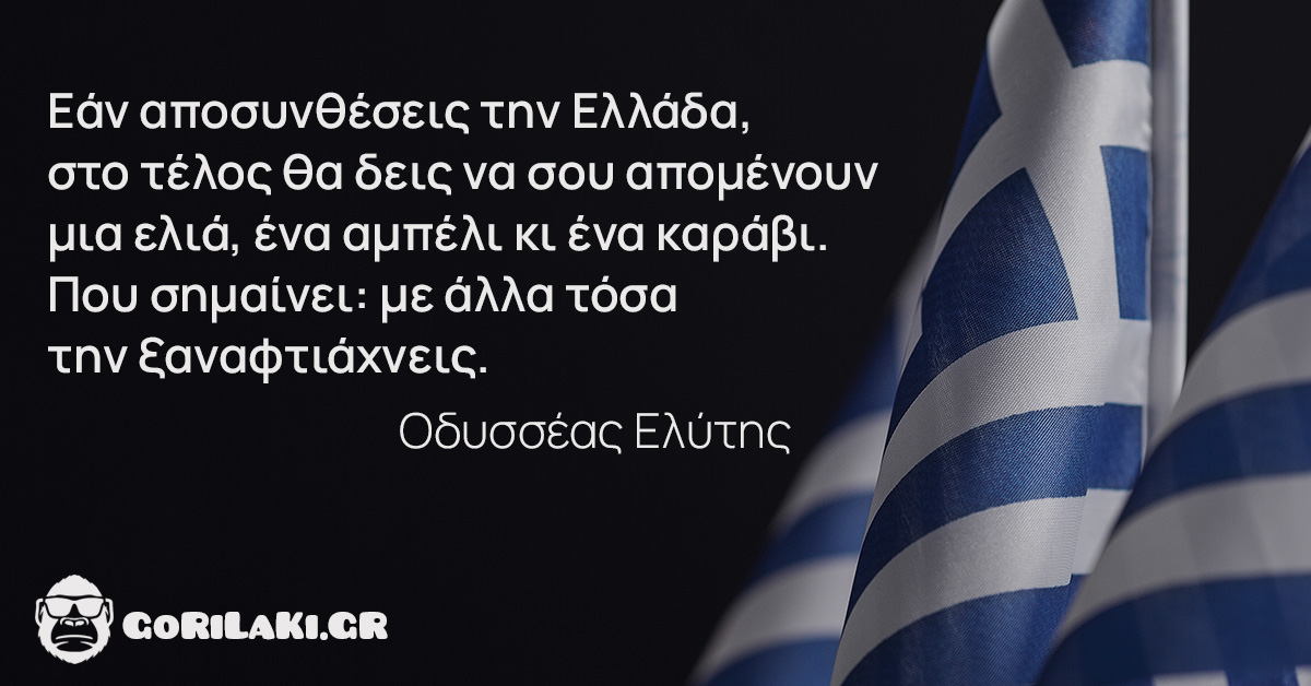 Εάν αποσυνθέσεις την Ελλάδα, στο τέλος θα δεις να σου απομένουν μια ελιά, ένα αμπέλι κι ένα καράβι